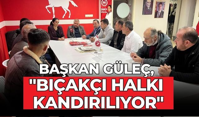 BAŞKAN ADAYI GÜLEÇ, "BIÇAKÇI HALKI KANDIRILIYOR"