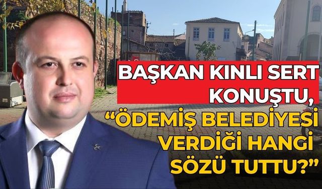 BAŞKAN KINLI SERT KONUŞTU, “ÖDEMİŞ BELEDİYESİ VERDİĞİ HANGİ SÖZÜ TUTTU?”