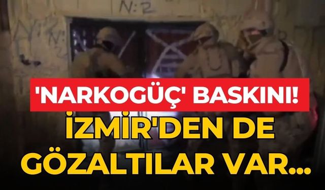 İzmir'den de gözaltılar var... 'Narkogüç' baskını!