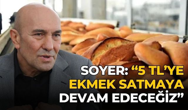 Soyer: “5 TL’ye ekmek satmaya devam edeceğiz”