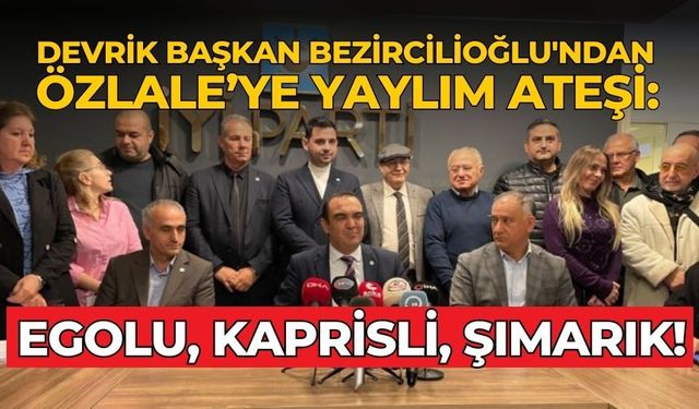 DEVRİK BAŞKAN BEZİRCİLİOĞLU'NDAN ÖZLALE’YE YAYLIM ATEŞİ: EGOLU, KAPRİSLİ, ŞIMARIK! 