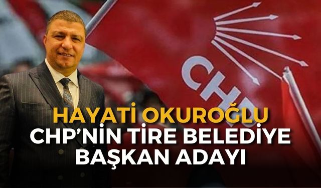 CHP'li Okuroğlu, Tire Belediye Başkan Adayı oldu
