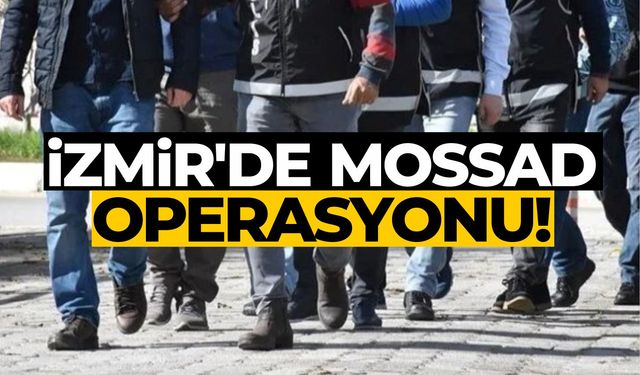İzmir'de MOSSAD operasyonu!