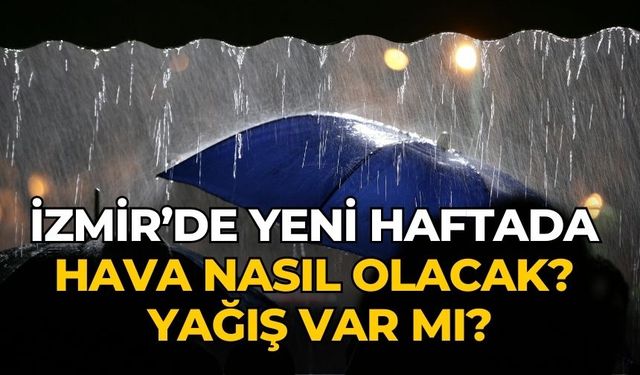 İzmir’de yeni haftada hava nasıl olacak? Yağış var mı?