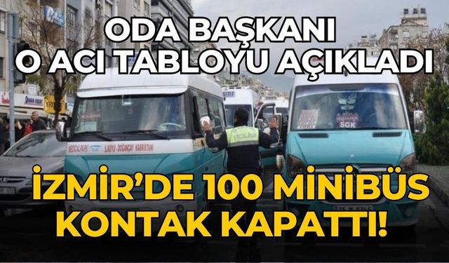 İzmir’de 100 minibüs kontak kapattı!  Oda Başkanı o acı tabloyu açıkladı