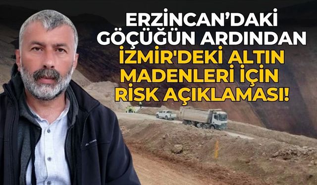 ERZİNCAN’DAKİ GÖÇÜĞÜN ARDINDAN İzmir'deki altın madenleri için RİSK açıklaması!