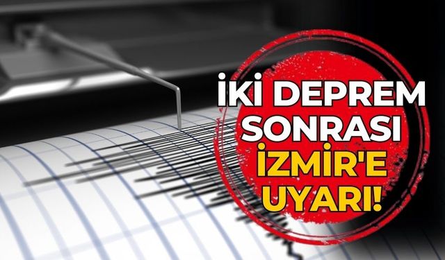 İki deprem sonrası İzmir'e uyarı!