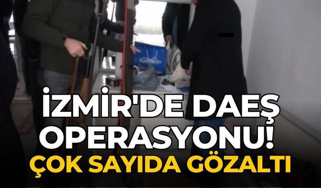İzmir'de DAEŞ operasyonu! Çok sayıda gözaltı