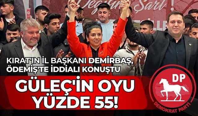 Kırat'ın il başkanı Demirbaş, Ödemiş'te iddialı konuştu.Güleç'in oyu yüzde 55!