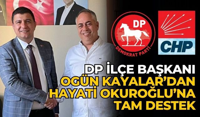 DP İlçe Başkanı Ogün Kayalar’dan Hayati Okuroğlu’na tam destek