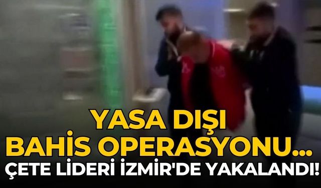 Yasa dışı bahis operasyonu... Çete lideri İzmir'de yakalandı!
