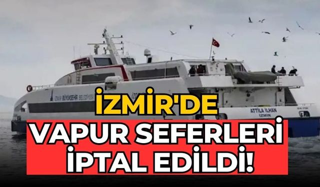 İzmir'de Vapur Seferleri İptal Edildi!