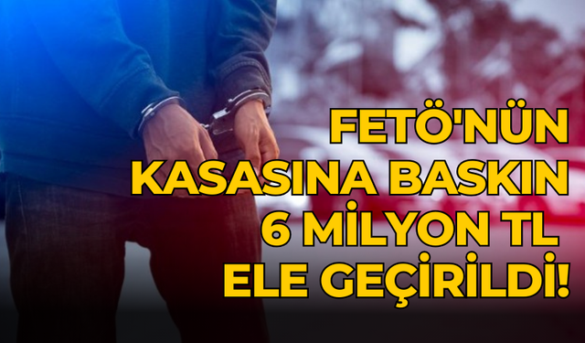 FETÖ'nün kasasına baskın 6 milyon TL ele geçirildi!