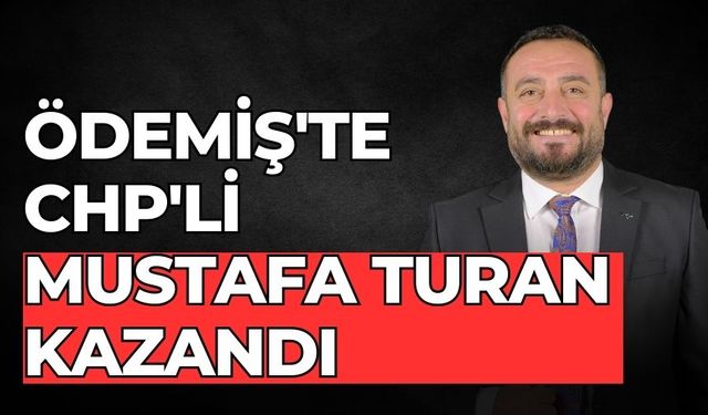 ÖDEMİŞ'TE CHP'Lİ MUSTAFA TURAN KAZANDI