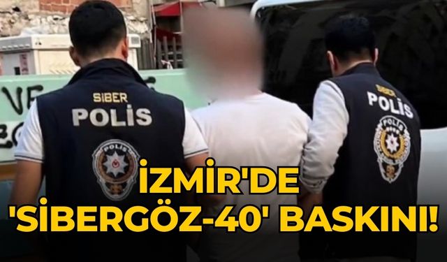 İzmir'de 'Sibergöz-40' baskını!