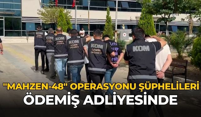 "MAHZEN-48" OPERASYONU ŞÜPHELİLERİ ÖDEMİŞ ADLİYESİNDE