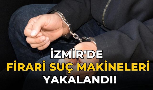İzmir'de firari suç makineleri yakalandı!