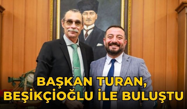 Başkan Turan, Beşikçioğlu ile buluştu