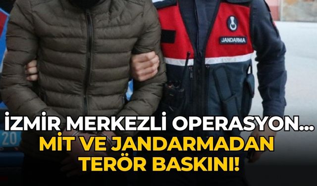 İzmir merkezli operasyon... MİT ve jandarmadan terör baskını!