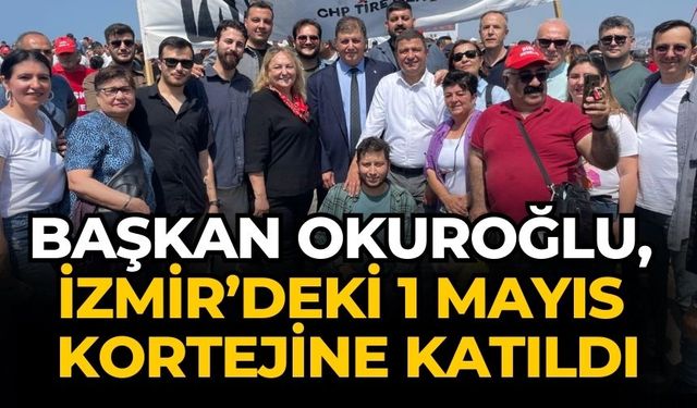 Başkan Okuroğlu, İzmir’deki 1 Mayıs kortejine katıldı