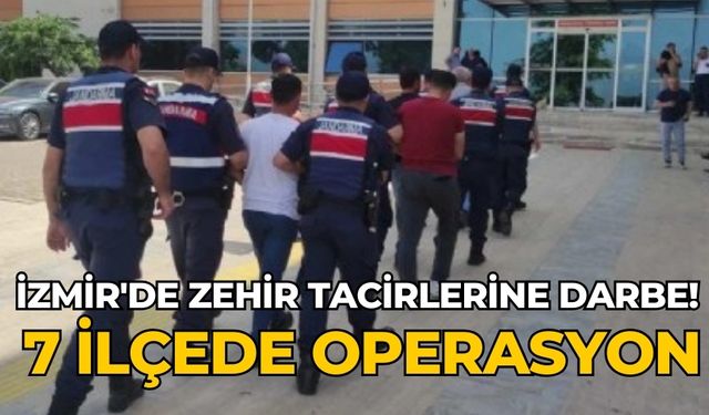 İzmir'de zehir tacirlerine darbe! 7 ilçede operasyon