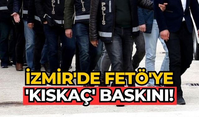 İzmir'de FETÖ'ye 'Kıskaç' baskını!