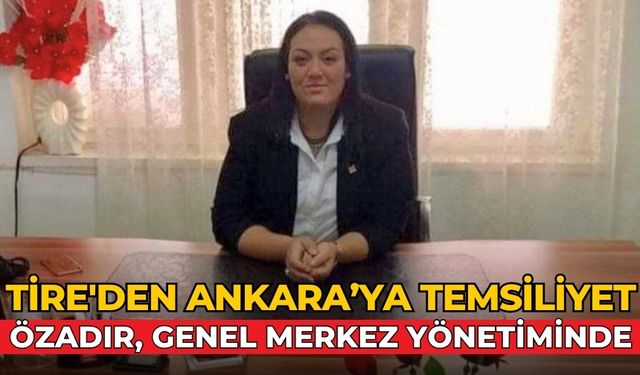 Tire'den Ankara’ya temsiliyet Özadır, genel merkez yönetiminde