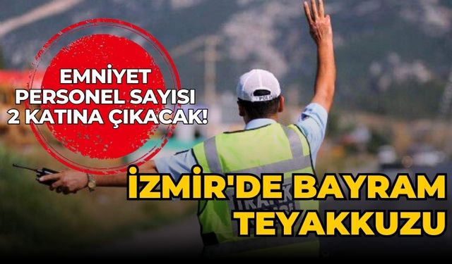 İzmir'de bayram teyakkuzu Emniyet Personel sayısı 2 katına çıkacak!