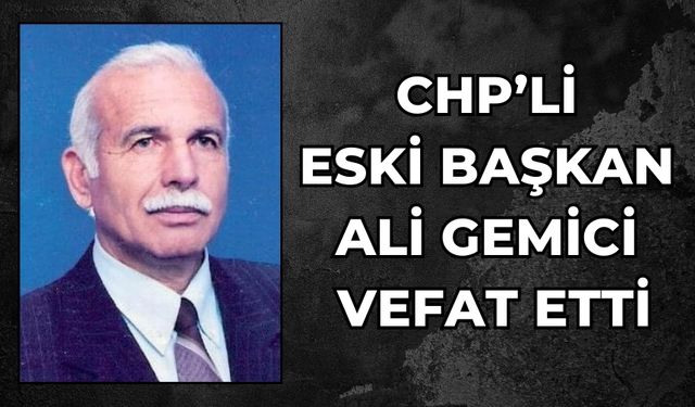 CHP’li Eski Başkan Ali Gemici vefat etti