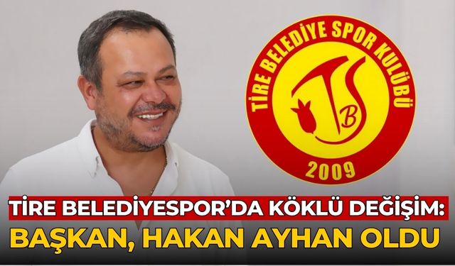 Tire Belediyespor’da köklü değişim: Başkan, Hakan Ayhan oldu