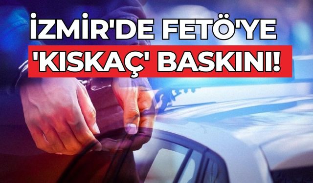 İzmir'de FETÖ'ye 'Kıskaç' baskını!