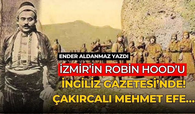 İzmir’in Robin Hood’u İngiliz Gazetesi’nde! Çakırcalı Mehmet Efe…