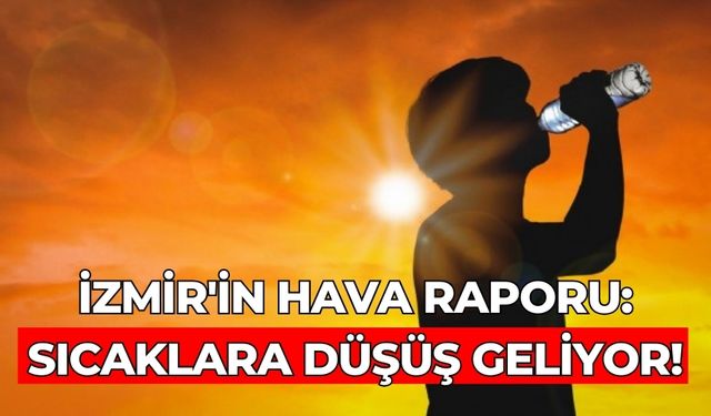 İzmir'in hava raporu: Sıcaklara düşüş geliyor!