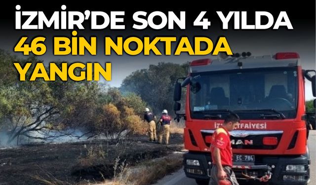 İzmir’de son 4 yılda 46 bin noktada yangın