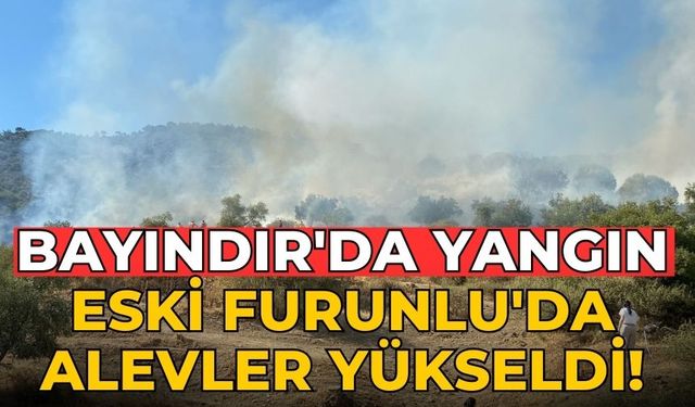 Bayındır'da Yangın Eski Furunlu'da Alevler Yükseldi!