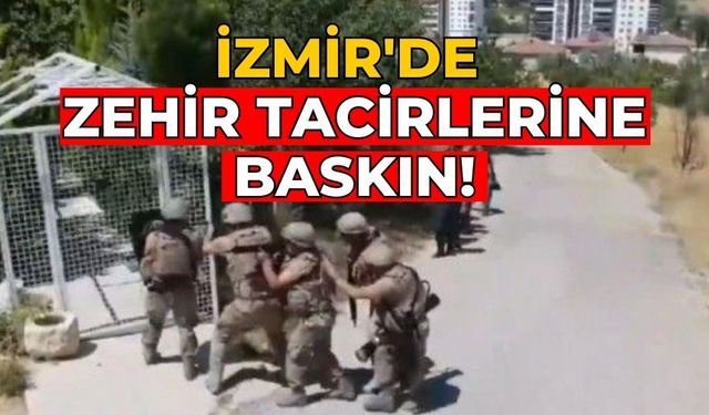 İzmir'de zehir tacirlerine baskın!