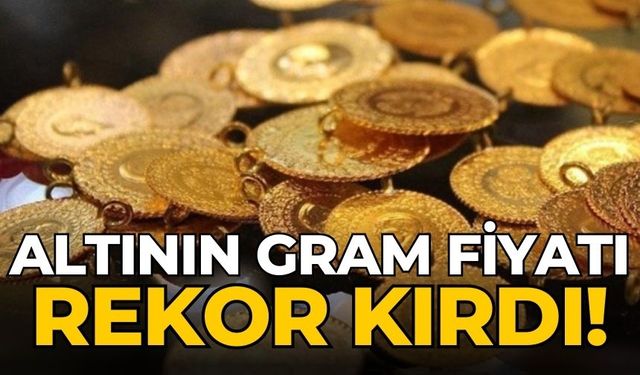 Altının gram fiyatı rekor kırdı!