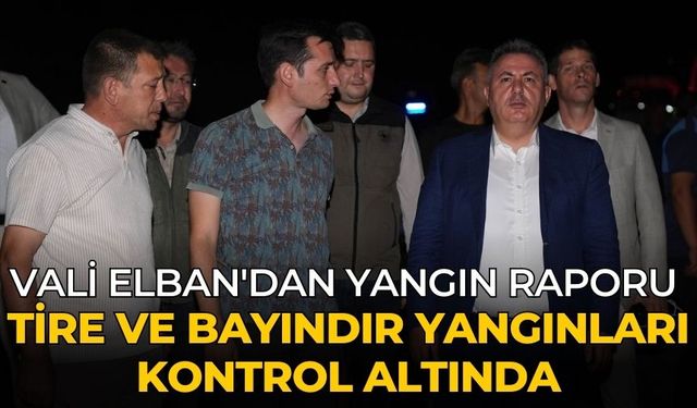 Vali Elban'dan yangın raporu Tire ve Bayındır yangınları kontrol altında