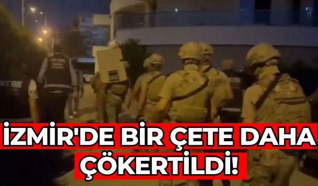 İzmir'de bir çete daha çökertildi!