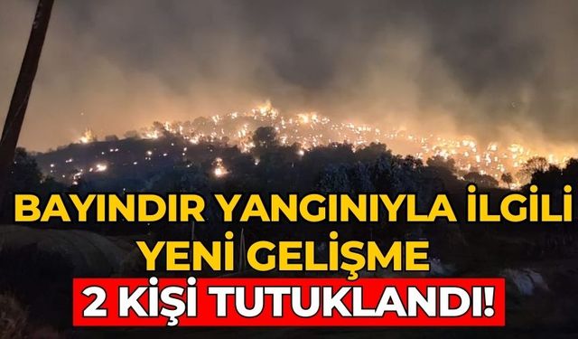 Bayındır yangınıyla ilgili yeni gelişme 2 kişi tutuklandı!