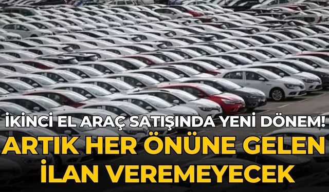 İkinci el araç satışında yeni dönem! Artık her önüne gelen ilan veremeyecek