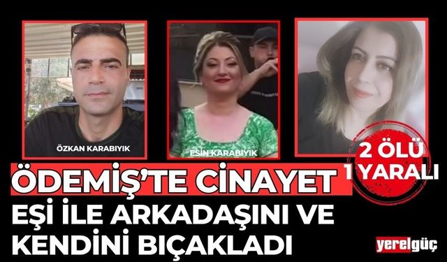 ÖDEMİŞ’TE CİNAYET EŞİ İLE ARKADAŞINI VE KENDİNİ BIÇAKLADI