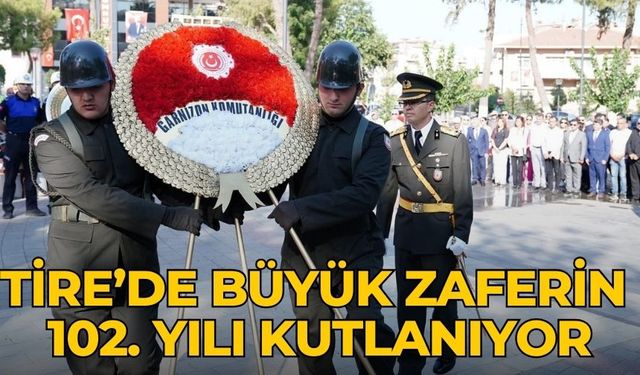 TİRE’DE BÜYÜK ZAFERİN 102. YILI KUTLANIYOR