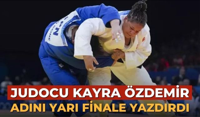 JUDOCU KAYRA ÖZDEMİR ADINI YARI FİNALE YAZDIRDI