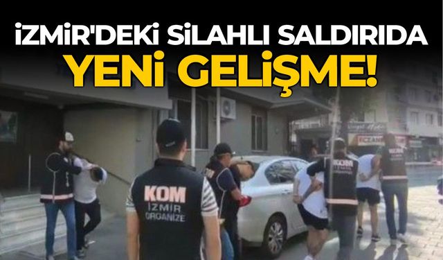 İzmir'deki silahlı saldırıda yeni gelişme!