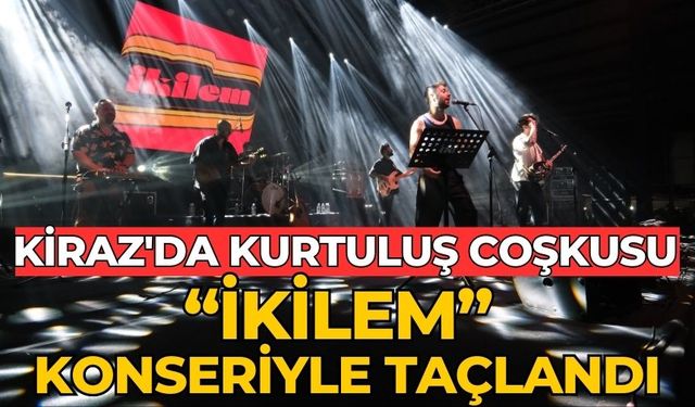 KİRAZ'DA KURTULUŞ COŞKUSU “İKİLEM” KONSERİYLE TAÇLANDI