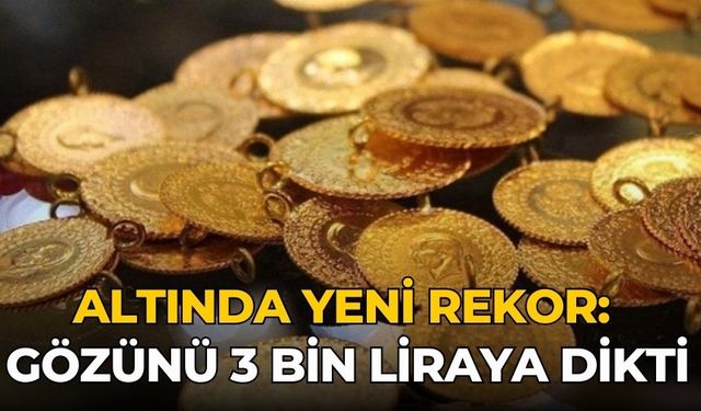 Altında yeni rekor: Gözünü 3 bin liraya dikti