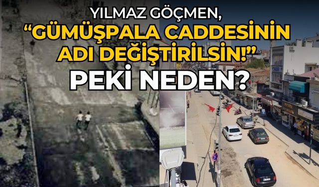 Yılmaz Göçmen,  Gümüşpala caddesinin adı değiştirilsin! Peki neden?