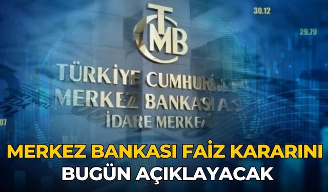 Merkez Bankası faiz kararını bugün açıklayacak