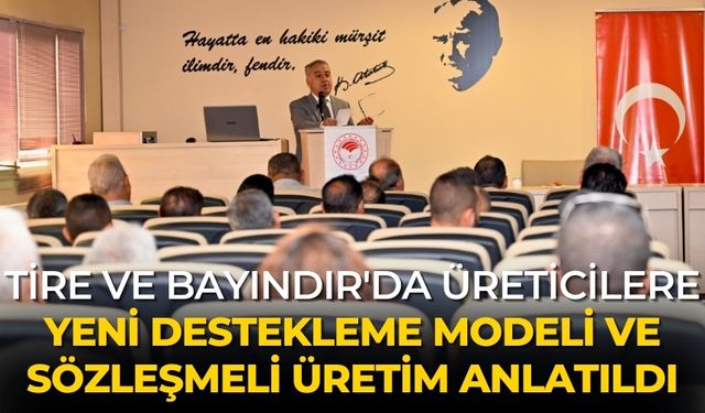 TİRE VE BAYINDIR'DA ÜRETİCİLERE YENİ DESTEKLEME MODELİ VE SÖZLEŞMELİ ÜRETİM ANLATILDI